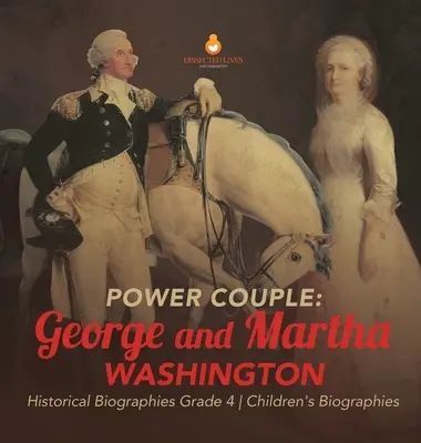 Hatalmi páros: George és Martha Washington - Történelmi életrajzok 4. osztály - Gyermekéletrajzok - Power Couple: George and Martha Washington - Historical Biographies Grade 4 - Children's Biographies