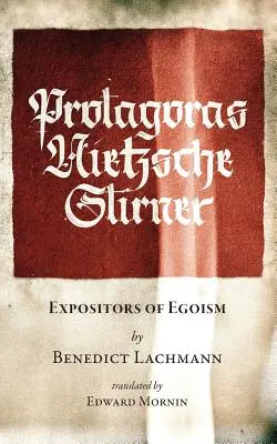 Protagoras. Nietzsche. Stirner: Az egoizmus kifejtői - Protagoras. Nietzsche. Stirner.: Expositors of Egoism