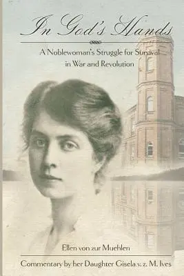 Isten kezében: Egy nemesasszony harca a túlélésért a háborúban és a forradalomban - In God's Hands: A Noblewoman's Struggle for Survival in War and Revolution