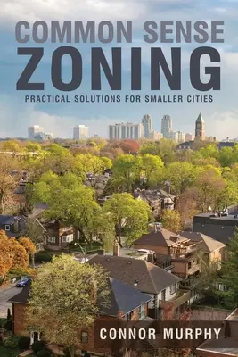 Common Sense Zoning: Gyakorlati megoldások kisebb városok számára - Common Sense Zoning: Practical Solutions for Smaller Cities