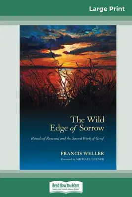 The Wild Edge of Sorrow: A megújulás rituáléi és a gyász szent munkája (16pt Large Print Edition) - The Wild Edge of Sorrow: Rituals of Renewal and the Sacred Work of Grief (16pt Large Print Edition)