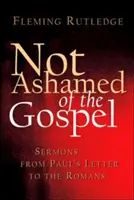 Nem szégyelli az evangéliumot: Pál apostolnak a rómaiakhoz írt leveléből. - Not Ashamed of the Gospel: Sermons from Paul's Letter to the Romans