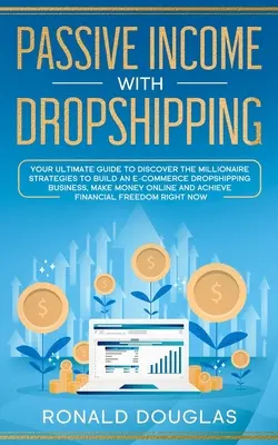 Passzív jövedelem a Dropshipping: A végső útmutató, hogy felfedezze a milliomos stratégiák építeni egy E-kereskedelmi Dropshipping Business, pénzt keresni - Passive Income with Dropshipping: Your Ultimate Guide to Discover the Millionaire Strategies to Build an E-commerce Dropshipping Business, Make Money