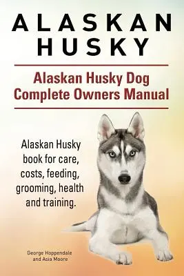 Alaszkai husky. Alaszkai Husky kutya teljes tulajdonosi kézikönyv. Alaskan Husky könyv gondozás, költségek, etetés, ápolás, egészség és képzés. - Alaskan Husky. Alaskan Husky Dog Complete Owners Manual. Alaskan Husky book for care, costs, feeding, grooming, health and training.