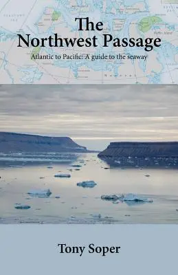 Az északnyugati átjáró: Atlanti-óceánból a Csendes-óceánba: Útikalauz a tengeri útvonalhoz - The Northwest Passage: Atlantic to Pacific: A guide to the seaway