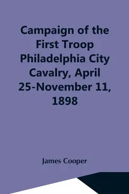 Az első philadelphiai lovascsapat hadjárata, 1898. április 25. - november 11. - Campaign Of The First Troop Philadelphia City Cavalry, April 25-November 11, 1898