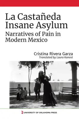 La Castaeda őrültekháza: A fájdalom elbeszélései a modern Mexikóban - La Castaeda Insane Asylum: Narratives of Pain in Modern Mexico