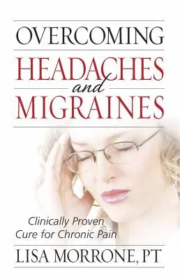 A fejfájás és a migrén leküzdése: Klinikailag bizonyított gyógymód a krónikus fájdalomra - Overcoming Headaches and Migraines: Clinically Proven Cure for Chronic Pain