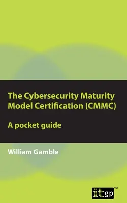 A kiberbiztonsági érettségi modell tanúsítása (CMMC) - Zsebkalauz - The Cybersecurity Maturity Model Certification (CMMC) - A Pocket Guide