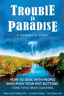 Trouble In Paradise: Hogyan kezeljük azokat az embereket, akik nyomják a gombokat a Total Brain Coaching segítségével - Trouble In Paradise: How To Deal With People Who Push Your Buttons Using Total Brain Coaching