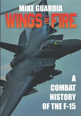 A tűz szárnyai: Az F-15 harci története - Wings of Fire: A Combat History of the F-15