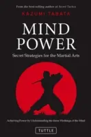 Mind Power: Titkos stratégiák a harcművészetekhez (A hatalom elérése az elme belső működésének megértésével) - Mind Power: Secret Strategies for the Martial Arts (Achieving Power by Understanding the Inner Workings of the Mind)