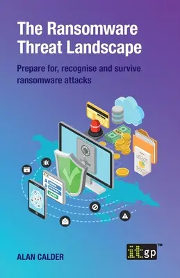 A zsarolóvírus fenyegetések: Felkészülés a zsarolóvírus-támadásokra, azok felismerése és túlélése - The Ransomware Threat Landscape: Prepare for, recognise and survive ransomware attacks