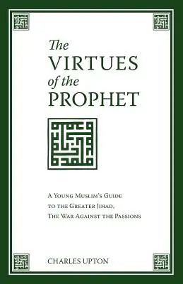 A próféta erényei: Egy fiatal muszlim útmutatója a nagyobb dzsihádhoz, a szenvedélyek elleni háborúhoz - The Virtues of the Prophet: A Young Muslim's Guide to the Greater Jihad, the War Against the Passions