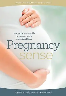 Pregnancy Sense: Útmutató az ésszerű terhességhez és a szenzációs szüléshez - Pregnancy Sense: Your guide to a sensible pregnancy and a sensational birth