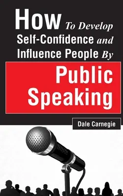 Hogyan fejlesszük önbizalmunkat és befolyásoljuk az embereket nyilvános beszéddel - How to Develop Self-Confidence and Influence People by Public Speaking