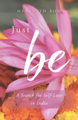 Csak légy: Az önszeretet keresése Indiában - Just Be: A Search for Self-Love in India