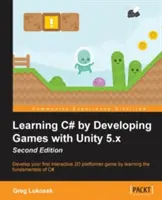 C# tanulása játékok fejlesztésével a Unity 5.x segítségével - Második kiadás: Fejlessze első interaktív 2D platformer játékát a C# nyelv alapjainak elsajátításával - Learning C# by Developing Games with Unity 5.x - Second Edition: Develop your first interactive 2D platformer game by learning the fundamentals of C#