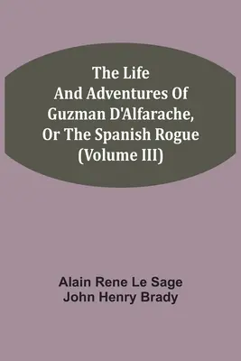 Guzman D'Alfarache, avagy a spanyol szélhámos élete és kalandjai (III. kötet) - The Life And Adventures Of Guzman D'Alfarache, Or The Spanish Rogue (Volume III)