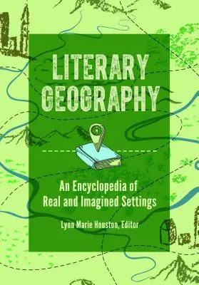 Irodalmi földrajz: A valós és elképzelt helyszínek enciklopédiája - Literary Geography: An Encyclopedia of Real and Imagined Settings