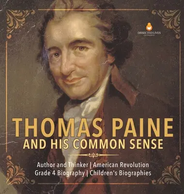 Thomas Paine és a józan ész - Szerző és gondolkodó - Amerikai forradalom - 4. osztályos életrajz - Gyermekéletrajzok - Thomas Paine and His Common Sense - Author and Thinker - American Revolution - Grade 4 Biography - Children's Biographies