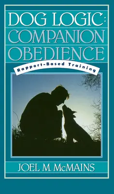 Dog Logic: Társas engedelmesség, Rapport-alapú kiképzés - Dog Logic: Companion Obedience, Rapport-Based Training