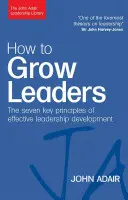 Hogyan neveljünk vezetőket: A hatékony fejlesztés hét alapelve - How to Grow Leaders: The Seven Key Principles of Effective Development