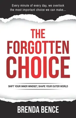 Az elfelejtett választás: Változtasd meg a belső gondolkodásmódodat, alakítsd a külső világodat - The Forgotten Choice: Shift Your Inner Mindset, Shape Your Outer World