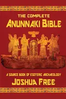 A teljes Anunnaki Biblia: Az ezoterikus régészet forráskönyve - The Complete Anunnaki Bible: A Source Book of Esoteric Archaeology