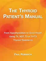 A pajzsmirigybetegek kézikönyve: A pajzsmirigy alulműködéstől a jó egészségig - The Thyroid Patient's Manual: From Hypothyroidism to Good Health