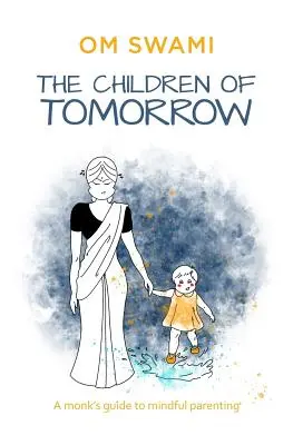 A holnap gyermekei: A szerzetesek útmutatója a tudatos szülői magatartáshoz - The Children of Tomorrow: A Monks' Guide to Mindful Parenting