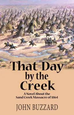 Az a nap a patak partján: Regény az 1864-es Sand Creek-i mészárlásról - That Day by the Creek: A Novel About the Sand Creek Massacre of 1864