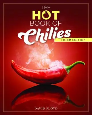 A csilipaprikák forró könyve, 3. kiadás: Történelem, tudomány, 51 recept és 97 fajta az enyhétől a szupercsípősig - The Hot Book of Chilies, 3rd Edition: History, Science, 51 Recipes, and 97 Varieties from Mild to Super Spicy