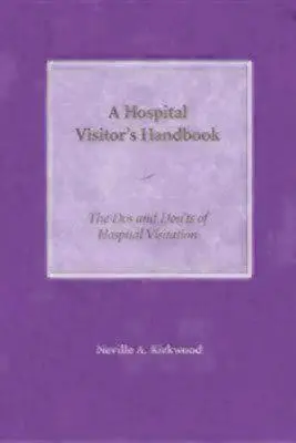 A kórházlátogató kézikönyve: A kórházlátogatás teendői és tilalmai - A Hospital Visitor's Handbook: The Do's and Don'ts of Hospital Visitation