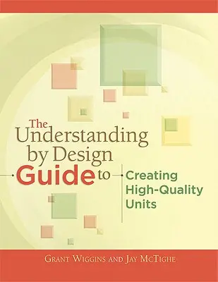 Az Understanding by Design útmutató a magas színvonalú egységek létrehozásához - The Understanding by Design Guide to Creating High-Quality Units