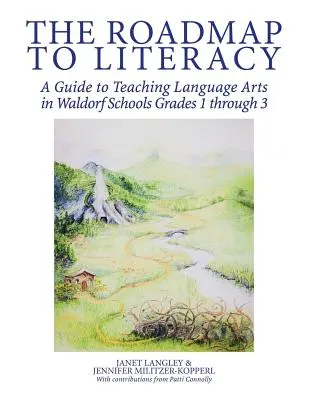 Útiterv az írástudáshoz: Útmutató a nyelvművészet tanításához a Waldorf-iskolákban 1-3. osztályban - The Roadmap to Literacy: A Guide to Teaching Language Arts in Waldorf Schools Grades 1 through 3