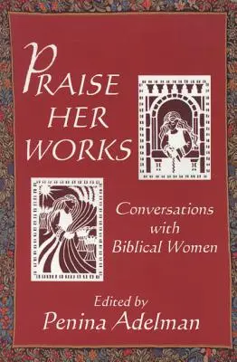 Dicséret a műveinek: Beszélgetések bibliai nőkkel - Praise Her Works: Conversations with Biblical Women