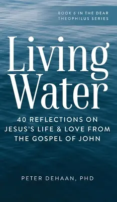 Élő víz: 40 elmélkedés Jézus életéről és szeretetéről János evangéliumából - Living Water: 40 Reflections on Jesus's Life and Love from the Gospel of John