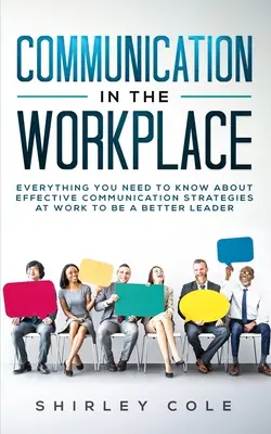 Kommunikáció a munkahelyen: Minden, amit a hatékony munkahelyi kommunikációs stratégiákról tudnia kell, hogy jobb vezető legyen - Communication In The Workplace: Everything You Need To Know About Effective Communication Strategies At Work To Be A Better Leader