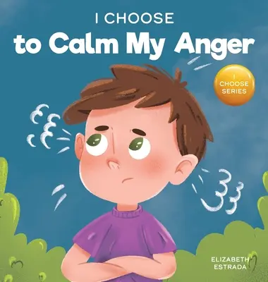 I Choose to Calm My Anger: Színes képeskönyv a dühkezelésről és a nehéz érzések és érzelmek kezeléséről - I Choose to Calm My Anger: A Colorful, Picture Book About Anger Management And Managing Difficult Feelings and Emotions