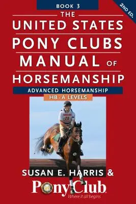 The United States Pony Clubs Manual of Horsemanship: Könyv 3: Haladó lovasoktatás Hb - A szintek - The United States Pony Clubs Manual of Horsemanship: Book 3: Advanced Horsemanship Hb - A Levels