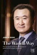 A Wanda útja: Kína egyik legnagyobb vállalatának vezetői filozófiája és értékei - The Wanda Way: The Managerial Philosophy and Values of One of China's Largest Companies