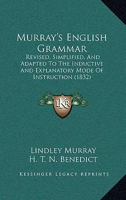 Murray angol nyelvtana: Felülvizsgált, egyszerűsített és az induktív és magyarázó tanítási módhoz igazított (1832) - Murray's English Grammar: Revised, Simplified, and Adapted to the Inductive and Explanatory Mode of Instruction (1832)