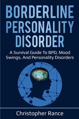 Borderline személyiségzavar: Túlélési útmutató a BPD-hez, a hangulatingadozásokhoz és a személyiségzavarokhoz - Borderline Personality Disorder: A survival guide to BPD, mood swings, and personality disorders