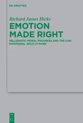 Érzelmekből helyes: A hellenisztikus erkölcsi fejlődés és az (nem)érzelmes Jézus Márkban - Emotion Made Right: Hellenistic Moral Progress and the (Un)Emotional Jesus in Mark