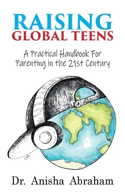 Raising Global Teens: Gyakorlati kézikönyv a szülői neveléshez a 21. században - Raising Global Teens: A Practical Handbook for Parenting in the 21st Century