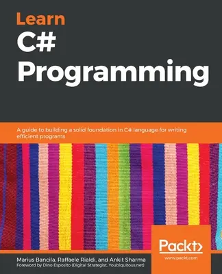 C# programozás tanulása: Útmutató a hatékony programok írásához szükséges szilárd alapok megteremtéséhez a C# nyelven - Learn C# Programming: A guide to building a solid foundation in C# language for writing efficient programs