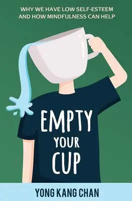 Ürítsd ki a poharad! Miért van alacsony önbecsülésünk és hogyan segíthet a mindfulness - Empty Your Cup: Why We Have Low Self-Esteem and How Mindfulness Can Help