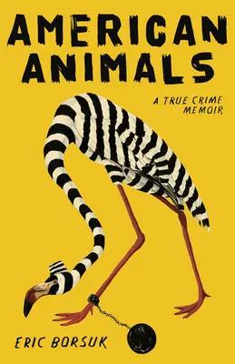 Amerikai állatok: A True Crime Memoir - American Animals: A True Crime Memoir