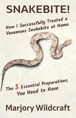 Kígyómarás!: Hogyan kezeltem sikeresen egy mérges kígyómarást otthon; Az 5 alapvető készítmény, amire szükséged van - Snakebite!: How I Successfully Treated a Venomous Snakebite at Home; The 5 Essential Preparations You Need to Have